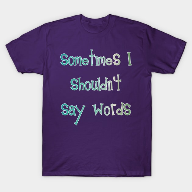 Sometimes I Shouldn't Say Words (white outline) T-Shirt by bengman